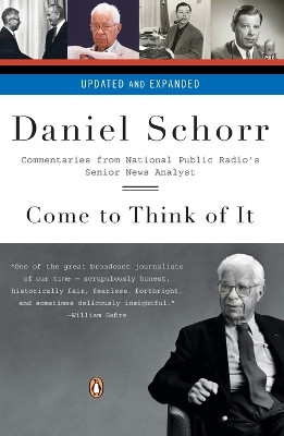 Come to Think of It: Commentaries from National Public Radio's Senior News Analyst by Daniel Schorr 9780143114475
