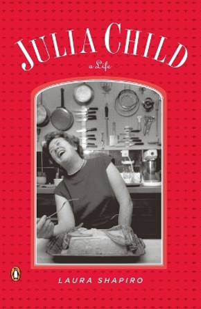 Julia Child: A Life by Laura Shapiro 9780143116448