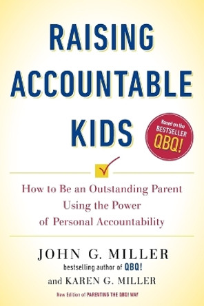 Raising Accountable Kids: How to be an Outstanding Parent Using the Power of Personal Accountability by John G. Miller 9780143130024