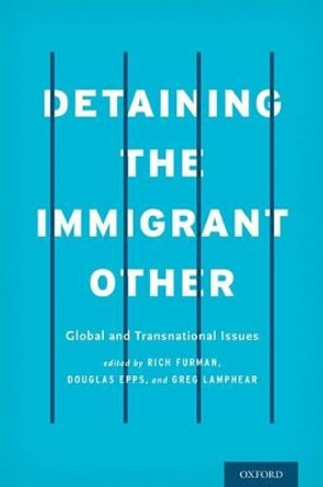 Detaining the Immigrant Other: Global and Transnational Issues by Rich Furman 9780190222574