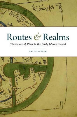 Routes and Realms: The Power of Place in the Early Islamic World by Zayde Antrim 9780190227159