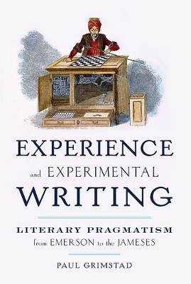 Experience and Experimental Writing: Literary Pragmatism from Emerson to the Jameses by Paul Grimstad 9780190270049
