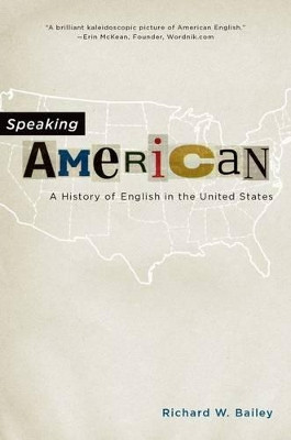Speaking American: A History of English in the United States by Richard W. Bailey 9780190232603