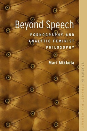 Beyond Speech: Pornography and Analytic Feminist Philosophy by Mari Mikkola 9780190257903