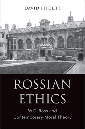 Rossian Ethics: W.D. Ross and Contemporary Moral Theory by David Phillips 9780190602185