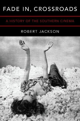 Fade In, Crossroads: A History of the Southern Cinema by Robert Jackson 9780190660185