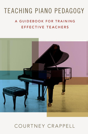 Teaching Piano Pedagogy: A Guidebook for Training Effective Teachers by Courtney Crappell 9780190670535