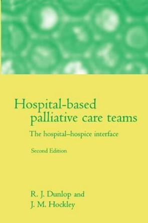 Hospital-based Palliative Care Teams: The Hospital/Hospice Interface by R.J. Dunlop 9780192629807