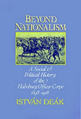 Beyond Nationalism: A Social and Political History of the Habsburg Officer Corps 1848-1918 by Istvan Deak 9780195045055