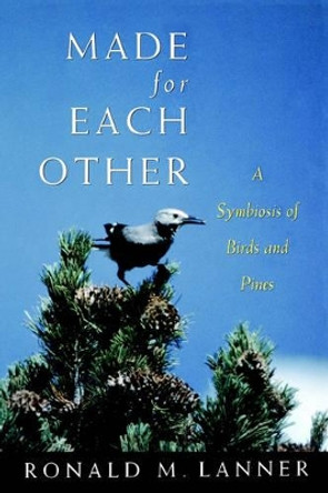 Made for Each Other: A Symbiosis of Birds and Pines by Ronald M. Lanner 9780195089035