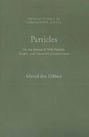 Particles: On the Syntax of Verb-Particle, Triadic and Causative Constructions by Marcel den Dikken 9780195091359