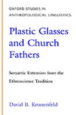 Plastic Glasses and Church Fathers: Semantic Extension from the Ethnoscience Tradition by David B. Kronenfeld 9780195094084