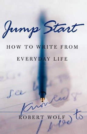 Jump Start: How to Write From Everyday Life by Robert Wolf 9780195140439