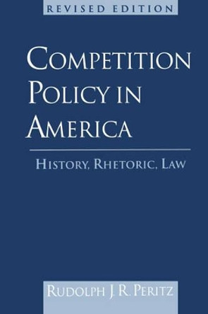 Competition Policy in America: History, Rhetoric, Law by Rudolph J. R. Peritz 9780195144093