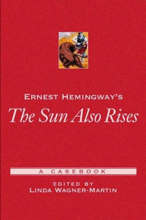 Ernest Hemingway's The Sun Also Rises: A Casebook by Linda Wagner-Martin 9780195145748