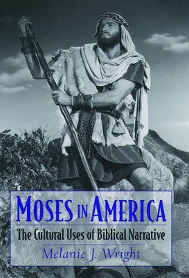 Moses in America: The Cultural Uses of Biblical Narrative by Melanie Jane Wright 9780195152265