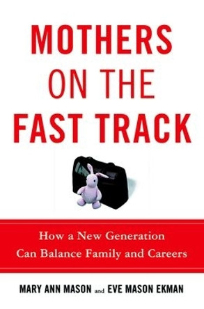 Mothers on the Fast Track: How a New Generation Can Balance Family and Careers by Mary Ann Mason 9780195182675 Mothers on the Fast Track: How a New Generation Can Balance Family and Careers by Mary Ann Mason 9780195182675