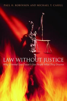Law without Justice: Why Criminal Law Doesn't Give People What They Deserve by Paul H. Robinson 9780195160154