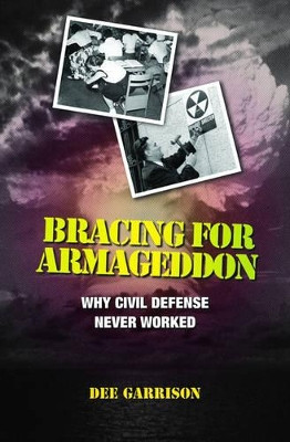 Bracing for Armageddon: Why Civil Defense Never Worked by Dee Garrison 9780195183191