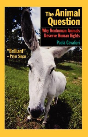 The Animal Question: Why Nonhuman Animals Deserve Human Rights by Paola Cavalieri 9780195173659