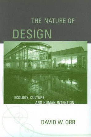 The Nature of Design: Ecology, Culture, and Human Intention by David W. Orr 9780195173680