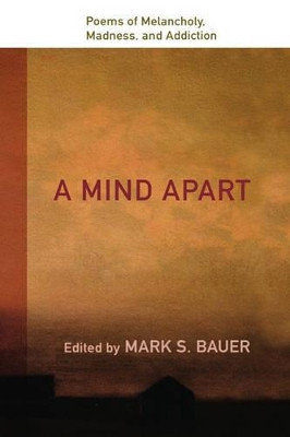 A Mind Apart: Poems of Melancholy, Madness, and Addiction by Mark S. Bauer 9780195336405
