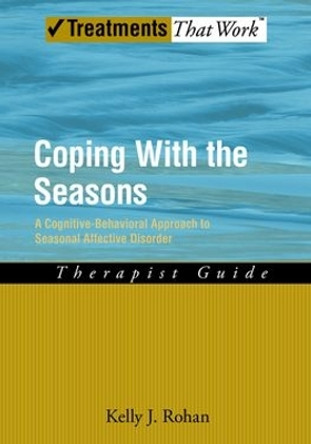 Coping with the Seasons: Therapist Guide: A Cognitive-Behavioral Approach to Seasonal Affective Disorder by Kelly J. Rohan 9780195341089