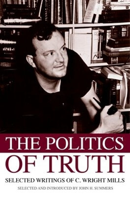 The Politics of Truth: Selected Writings of C. Wright Mills by John Summers 9780195343045