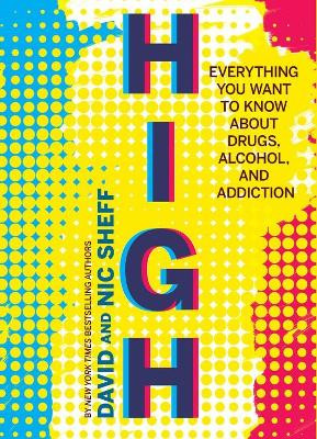 High: Everything You Want to Know about Drugs, Alcohol and Addiction by David Sheff