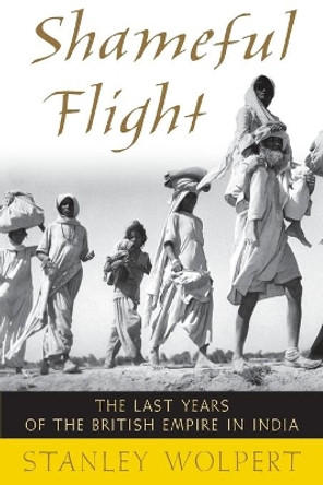 Shameful Flight: The Last Years of the British Empire in India by Stanley Wolpert 9780195393941