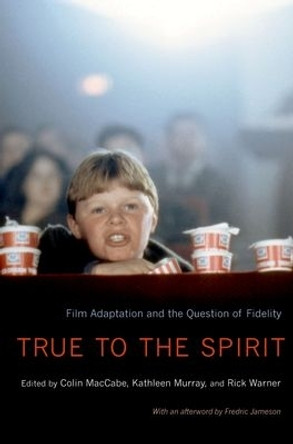 True to the Spirit: Film Adaptation and the Question of Fidelity by Colin MacCabe 9780195374674