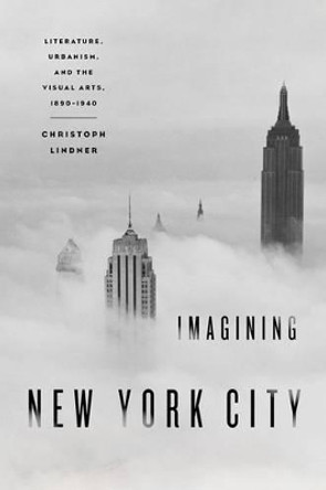 Imagining New York City: Literature, Urbanism, and the Visual Arts, 1890-1940 by Christoph Lindner 9780195375152