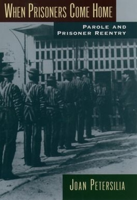 When Prisoners Come Home: Parole and Prisoner Reentry by Joan Petersilia 9780195386127