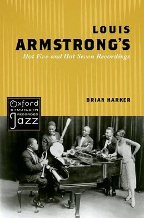 Louis Armstrong's Hot Five and Hot Seven Recordings by Brian Harker 9780195388404