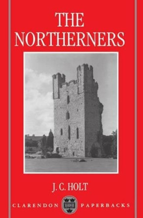 The Northerners: A Study in the Reign of King John by J. C. Holt 9780198203094