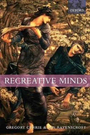 Recreative Minds: Imagination in Philosophy and Psychology by Gregory Currie 9780198238096