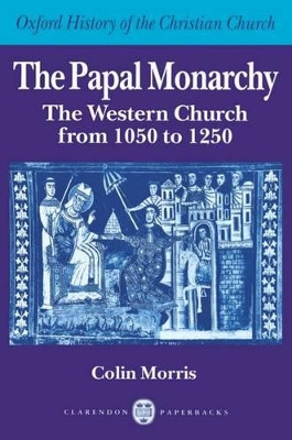 The Papal Monarchy: The Western Church from 1050 to 1250 by Colin Morris 9780198269250