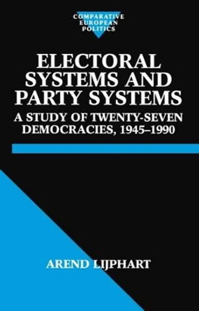 Electoral Systems and Party Systems: A Study of Twenty-Seven Democracies, 1945-1990 by Arend Lijphart 9780198280545