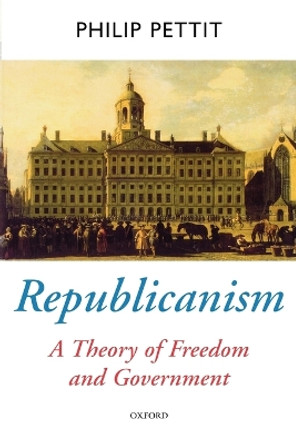 Republicanism: A Theory of Freedom and Government by Philip Pettit 9780198296423