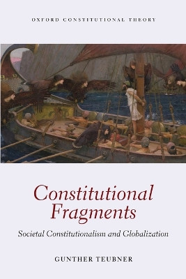 Constitutional Fragments: Societal Constitutionalism and Globalization by Gunther Teubner 9780198713951