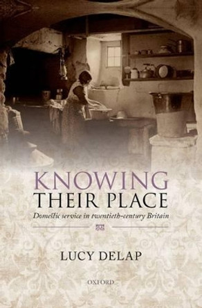 Knowing Their Place: Domestic service in twentieth-century Britain by Lucy Delap 9780198718246