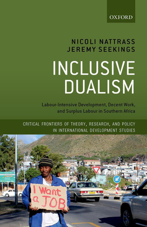Inclusive Dualism: Labour-intensive Development, Decent Work, and Surplus Labour in Southern Africa by Nicoli Nattrass 9780198841463