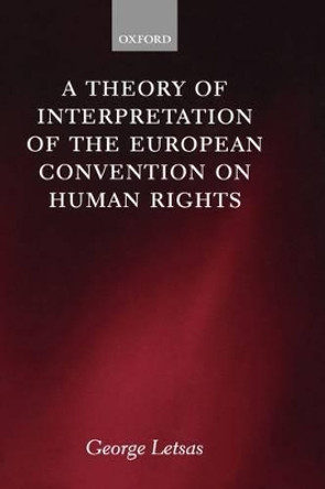 A Theory of Interpretation of the European Convention on Human Rights by George Letsas 9780199203437