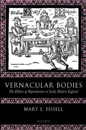 Vernacular Bodies: The Politics of Reproduction in Early Modern England by Mary E. Fissell 9780199202706
