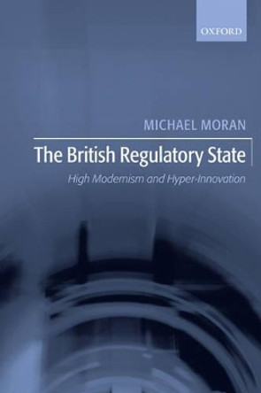 The British Regulatory State: High Modernism and Hyper-Innovation by Michael Moran 9780199219216