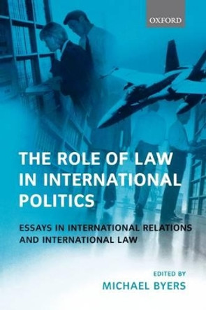 The Role of Law in International Politics: Essays in International Relations and International Law by Michael Byers 9780199244027