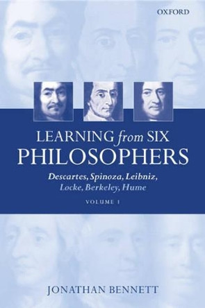 Learning from Six Philosophers, Volume 1: Descartes, Spinoza, Leibniz, Locke, Berkeley, Hume by Jonathan Bennett 9780199266289