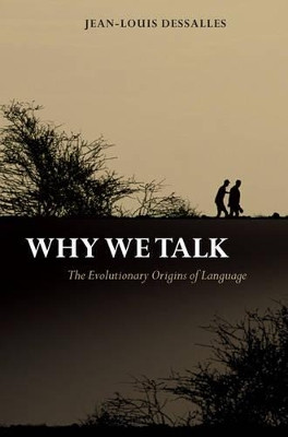Why We Talk: The Evolutionary Origins of Language by Jean-Louis Dessalles 9780199276233