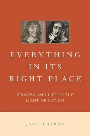 Everything in Its Right Place: Spinoza and Life by the Light of Nature by Joseph Almog 9780199314393