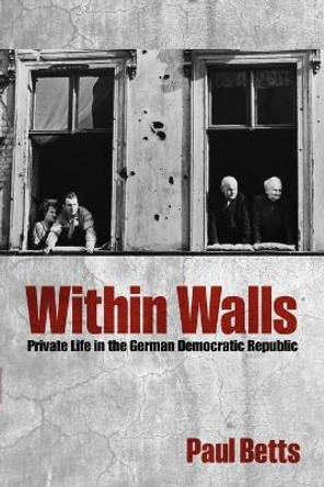 Within Walls: Private Life in the German Democratic Republic by Paul Betts 9780199668298